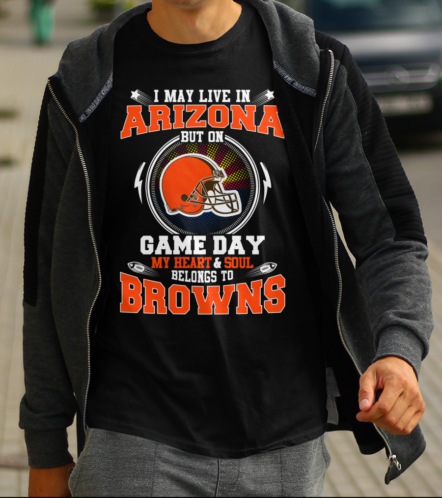 I May Live In Arizona But On Game Day My Heart & Soul Belongs To Browns T-Shirt