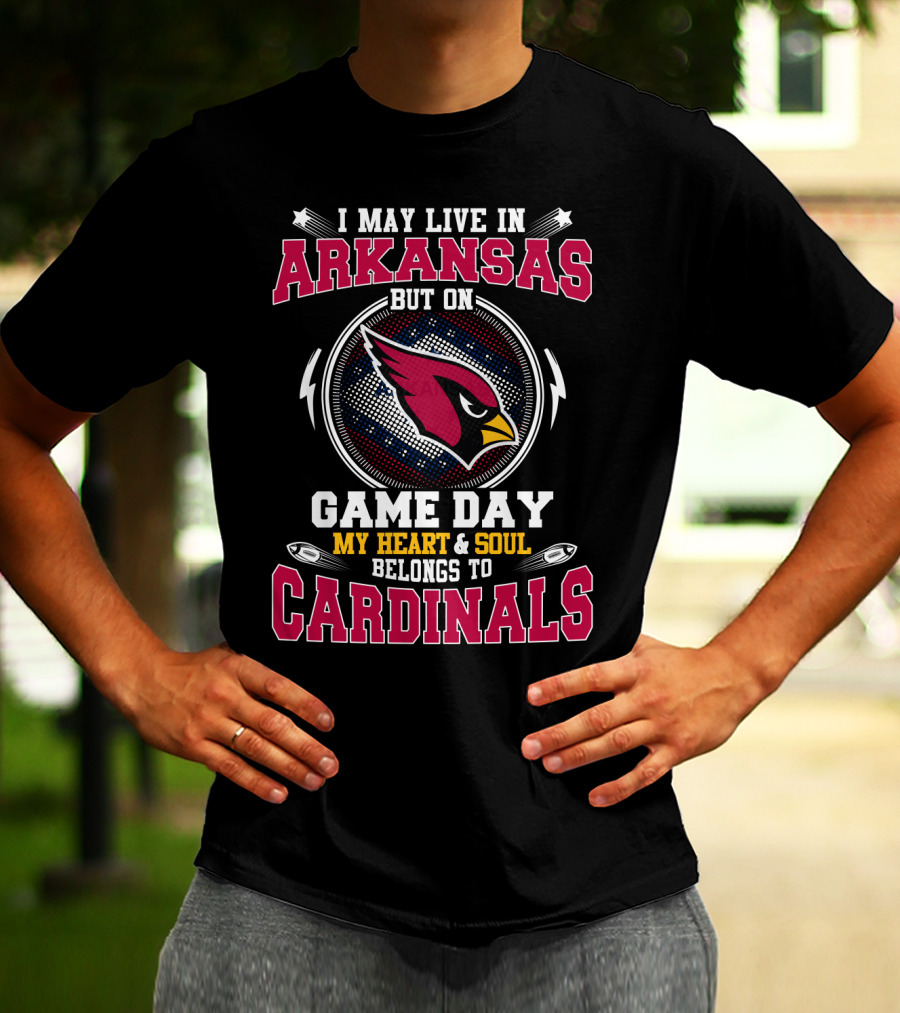 I May Live In Arkansas But On Game Day My Heart And Soul Belongs To Cardinals T-Shirt