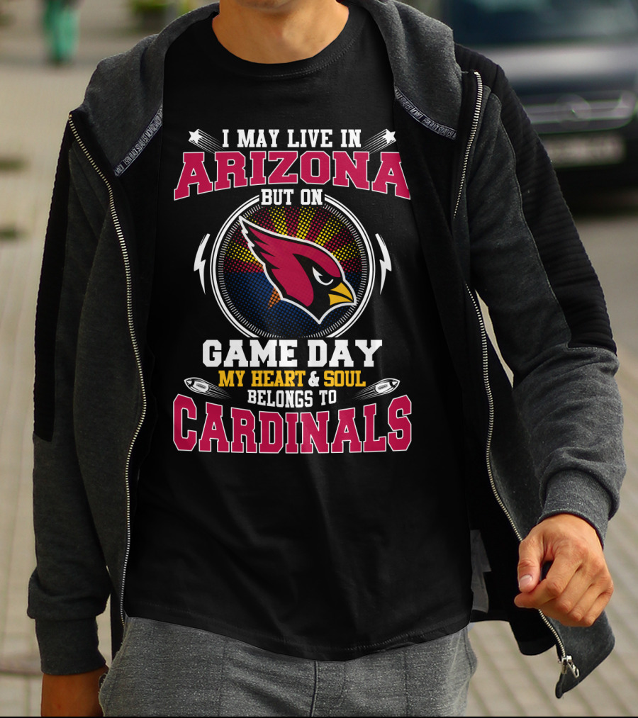 I May Live In Arizona But On Game Day My Heart & Soul Belongs To Cardinals T-Shirt