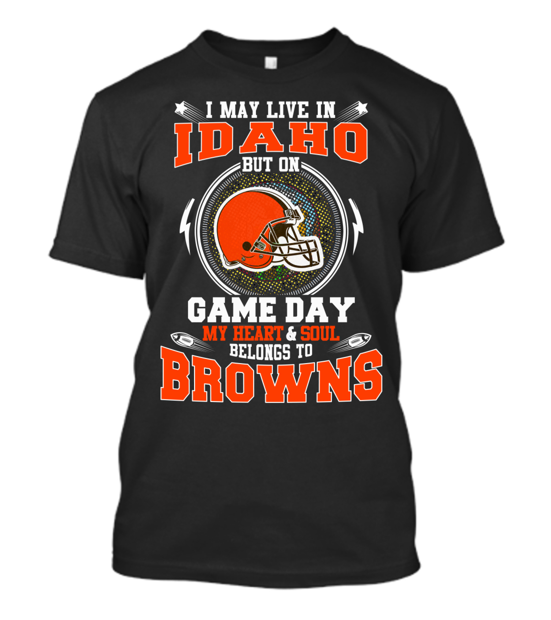 I May Live In Idaho But On Game Day My Heart & Soul Belongs To Browns T-Shirt
