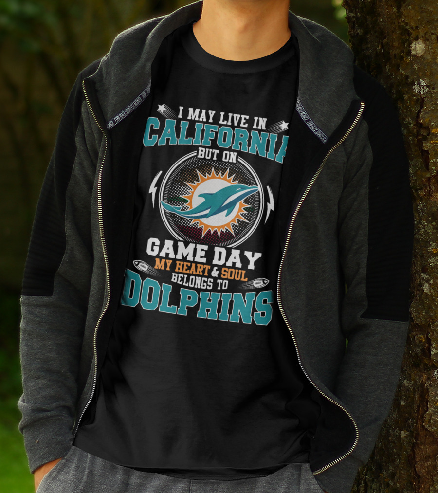 I May Live In California But On Game Day My Heart & Soul Belongs To Dolphins T-Shirt