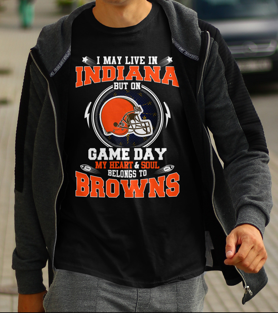I May Live In Indiana But On Game Day My Heart & Soul Belongs To Browns T-Shirt