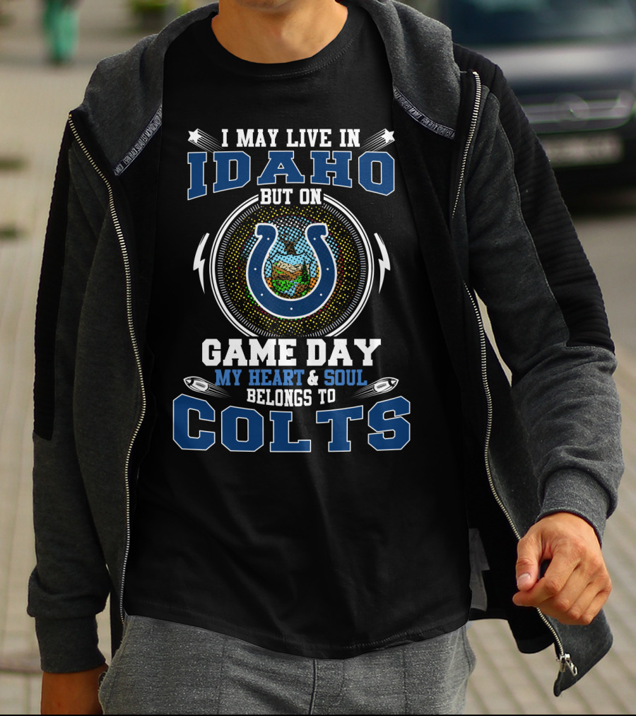 I May Live In Idaho But On Game Day My Heart & Soul Belongs To Colts T-Shirt