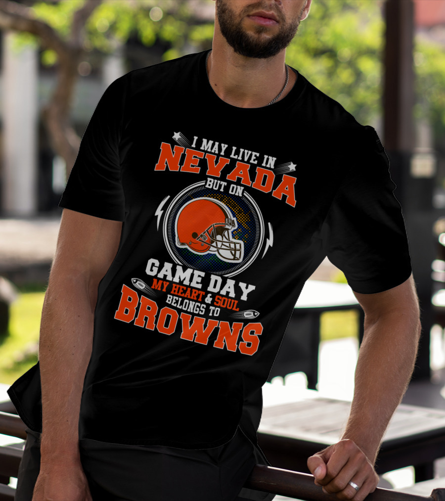 I May Live In Nevada But On Game Day My Heart And Soul Belongs To Browns T-Shirt