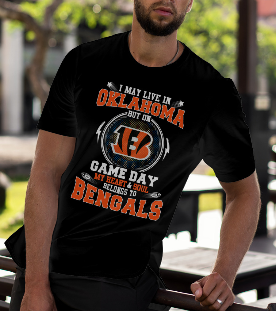 I May Live In Oklahoma But On Game Day My Heart & Soul Belongs To Bengals T-Shirt