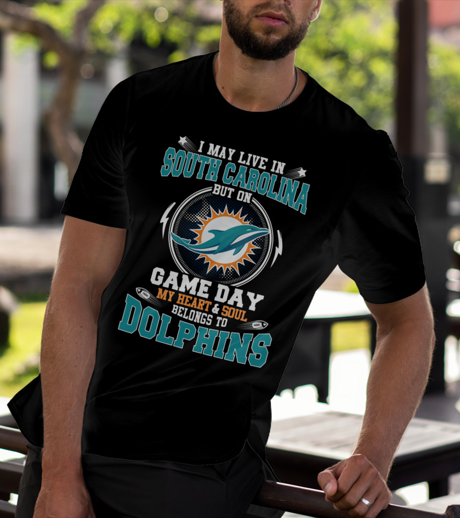 I May Live In South Carolina But On Game Day My Heart & Soul Belongs To Dolphins T-Shirt