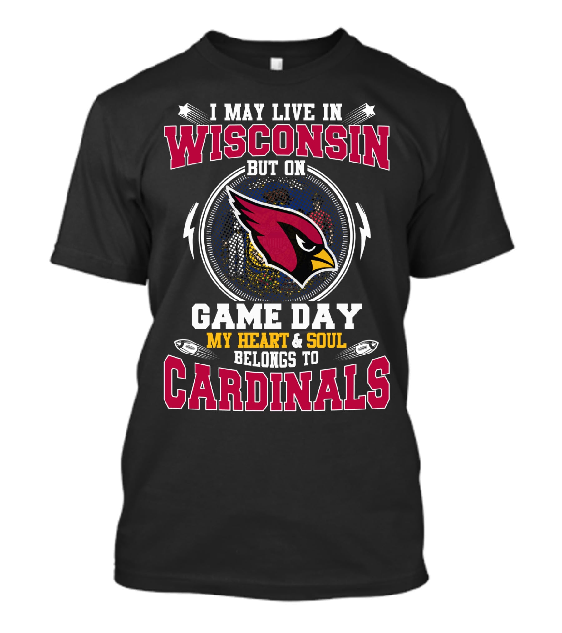 I May Live In Wisconsin But On Game Day My Heart & Soul Belongs To Cardinals T-Shirt