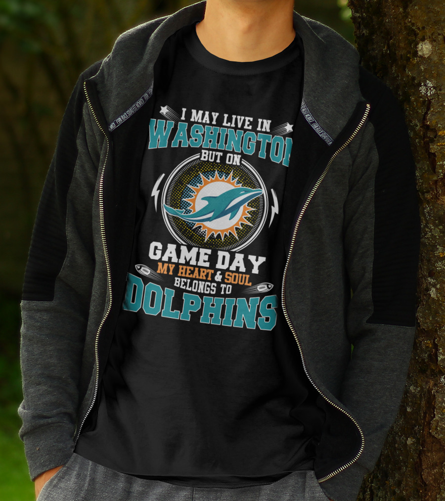 I May Live In Washington But On Game Day My Heart & Soul Belongs To Dolphins T-Shirt