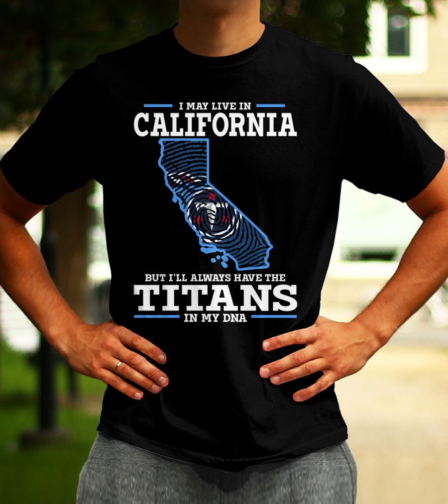 I May Live In California But I'll Always Have The Titans In My Dna T-Shirt