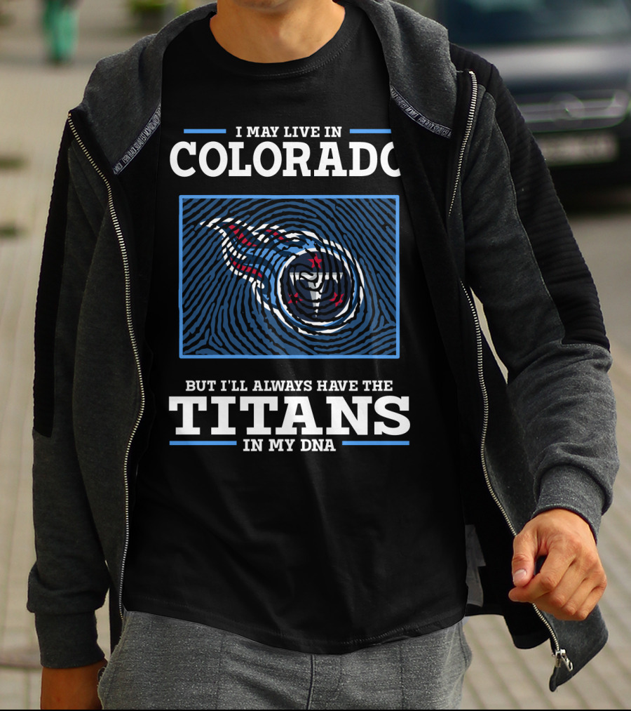 I May Live In Colorado But I'll Always Have The Titans In My Dna T-Shirt