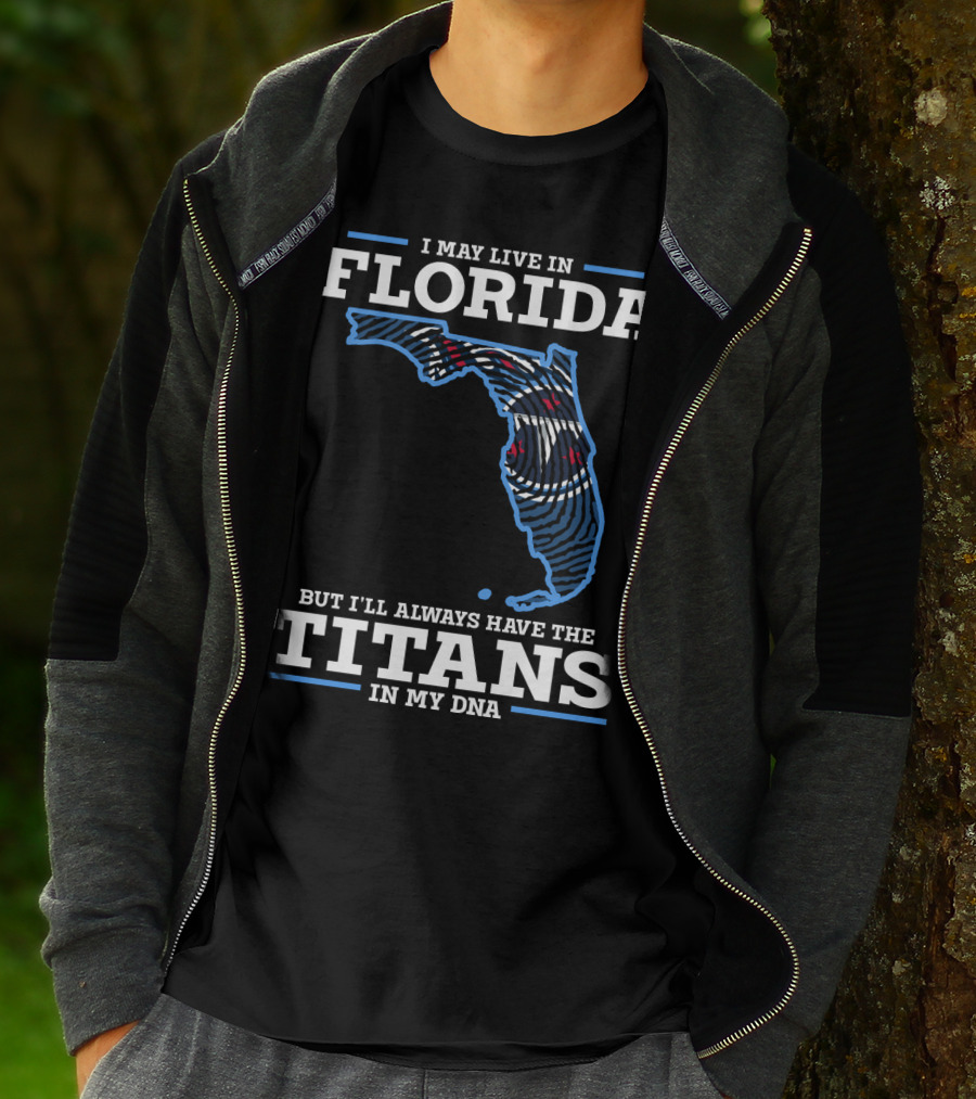 I May Live In Florida But I'll Always Have The Titans In My Dna T-Shirt