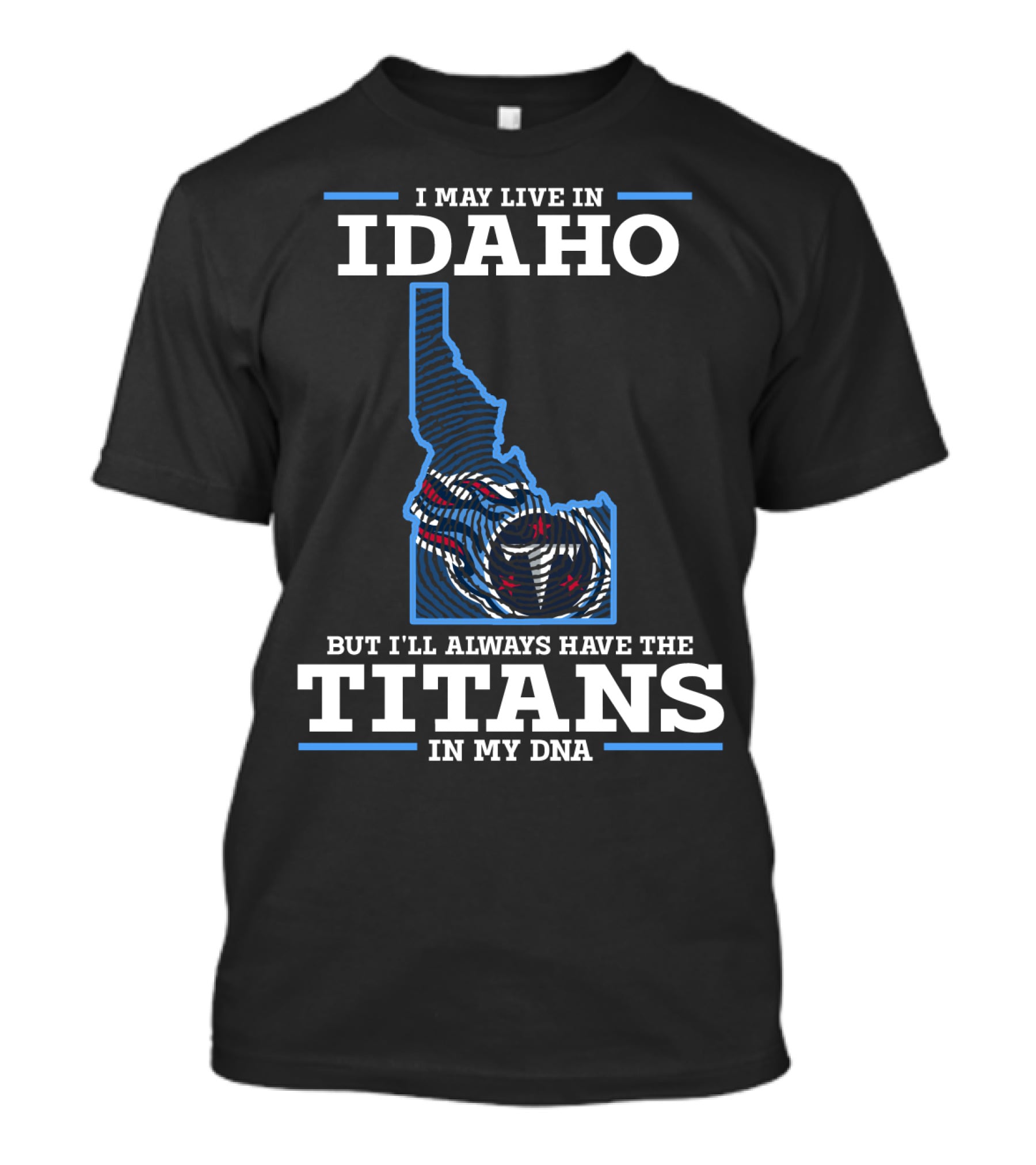 I May Live In Idaho But I'll Always Have The Titans In My Dna T-Shirt
