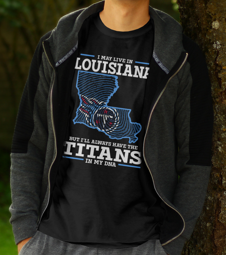 I May Live In Louisiana But I'll Always Have The Titans In My Dna T-Shirt