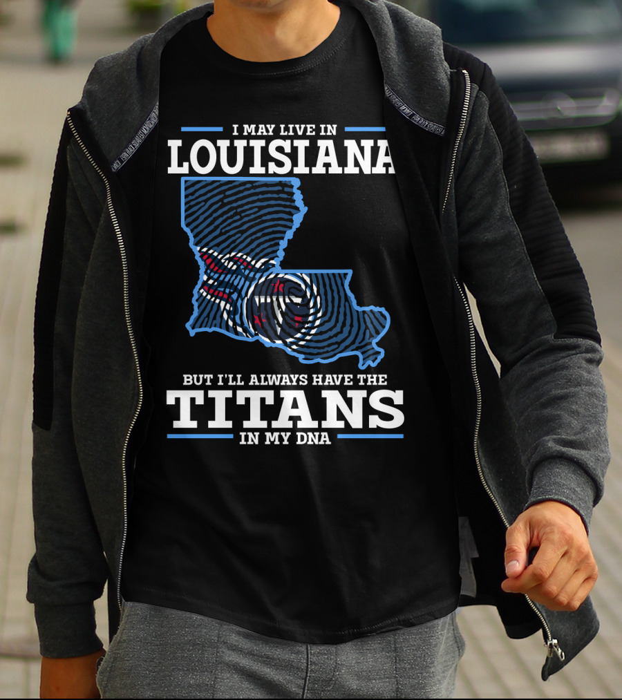 I May Live In Louisiana But I'll Always Have The Titans In My Dna T-Shirt