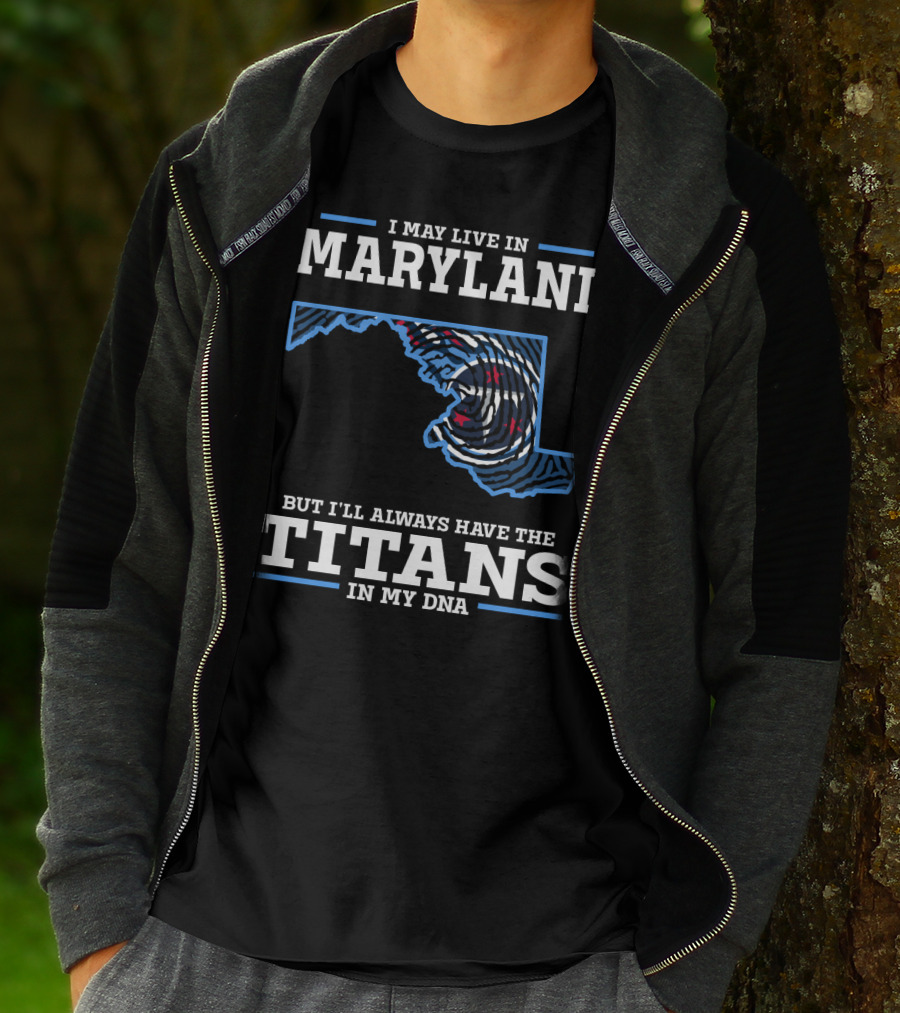 I May Live In Maryland But I'll Always Have The Titans In My Dna T-Shirt
