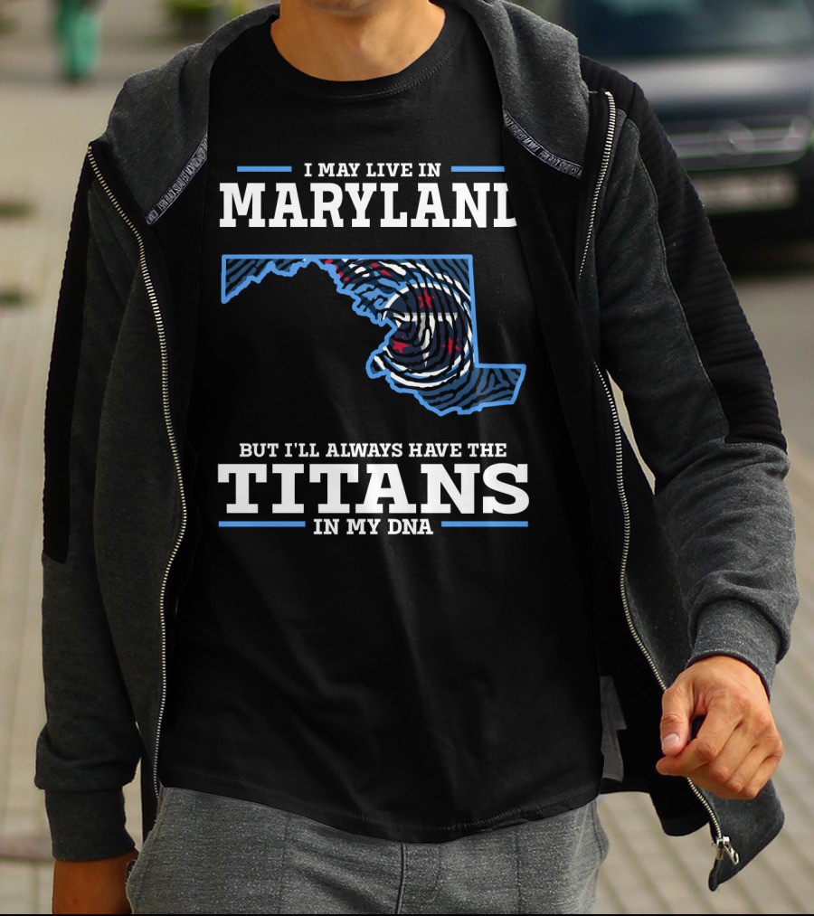 I May Live In Maryland But I'll Always Have The Titans In My Dna T-Shirt