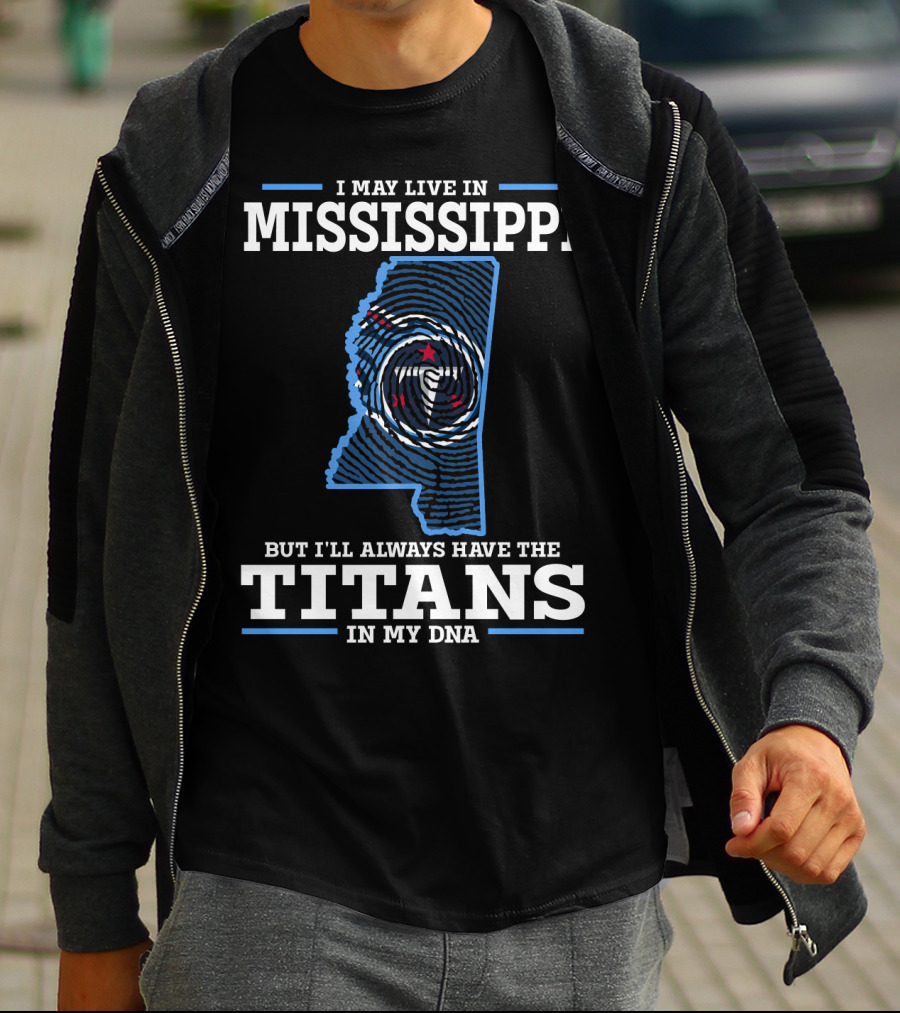 I May Live In Mississippi But I'll Always Have The Titans In My Dna T-Shirt