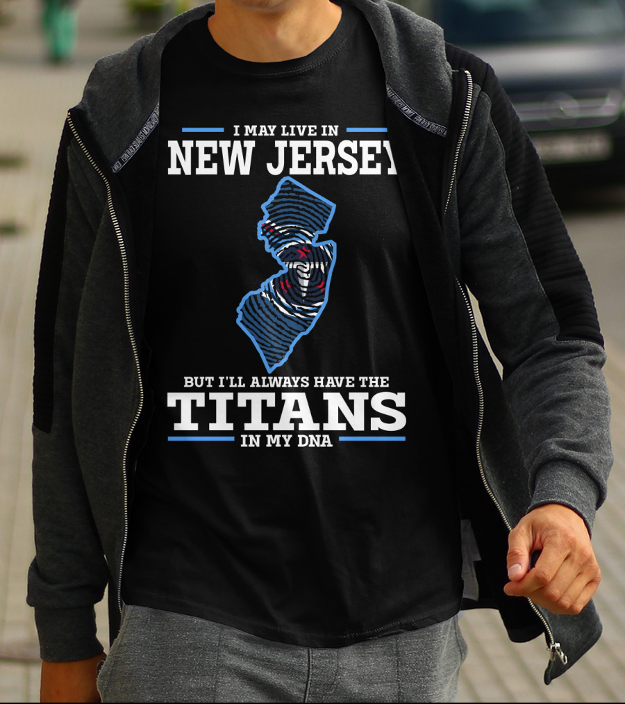 I May Live In New Jersey But I’ll Always Have The Titans In My Dna T-Shirt