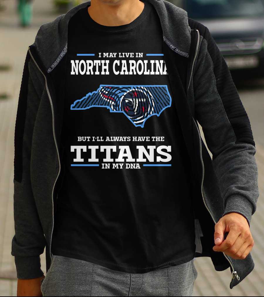 I May Live In North Carolina But I'll Always Have The Titans In My Dna T-Shirt