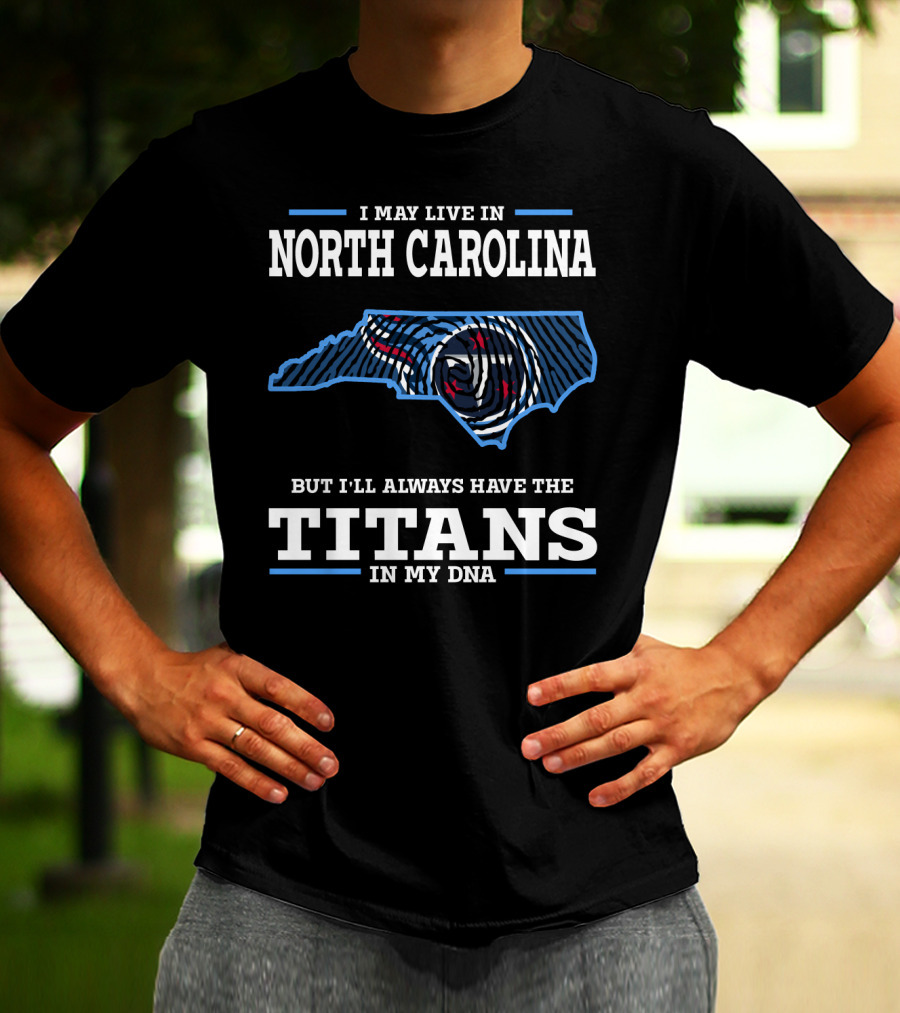 I May Live In North Carolina But I'll Always Have The Titans In My Dna T-Shirt