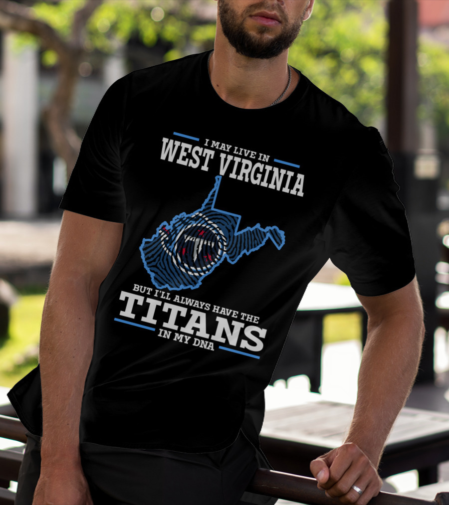I May Live In West Virginia But I'll Always Have The Titans In My Dna T-Shirt