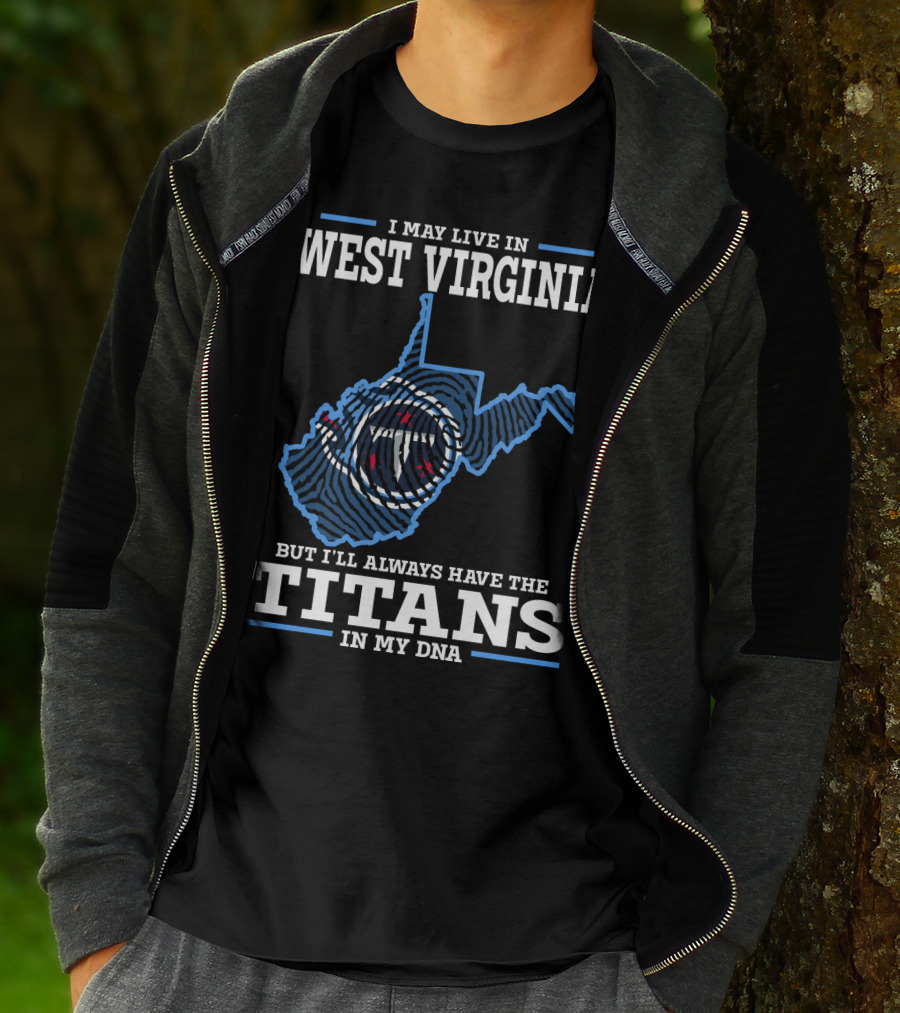 I May Live In West Virginia But I'll Always Have The Titans In My Dna T-Shirt