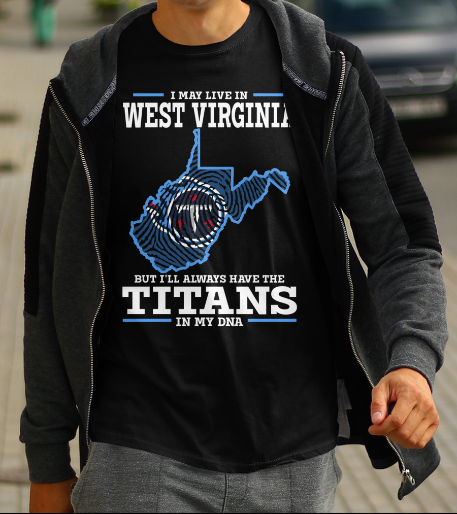 I May Live In West Virginia But I'll Always Have The Titans In My Dna T-Shirt