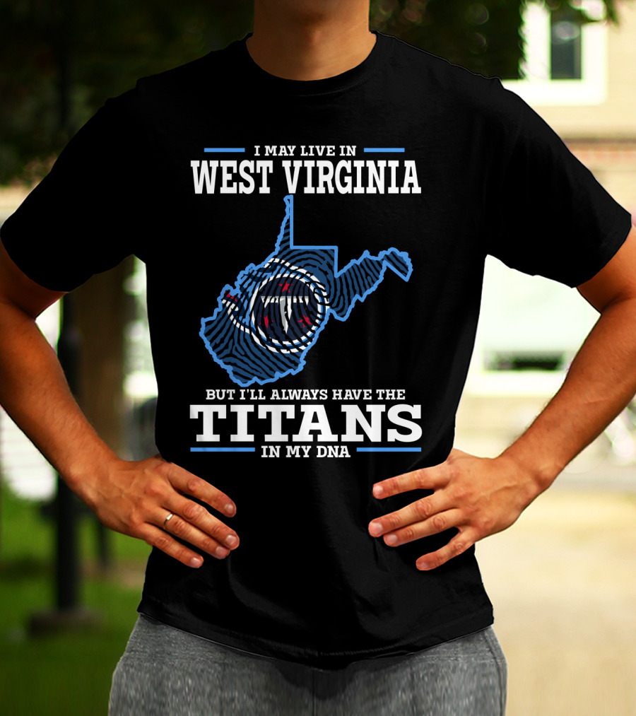 I May Live In West Virginia But I'll Always Have The Titans In My Dna T-Shirt