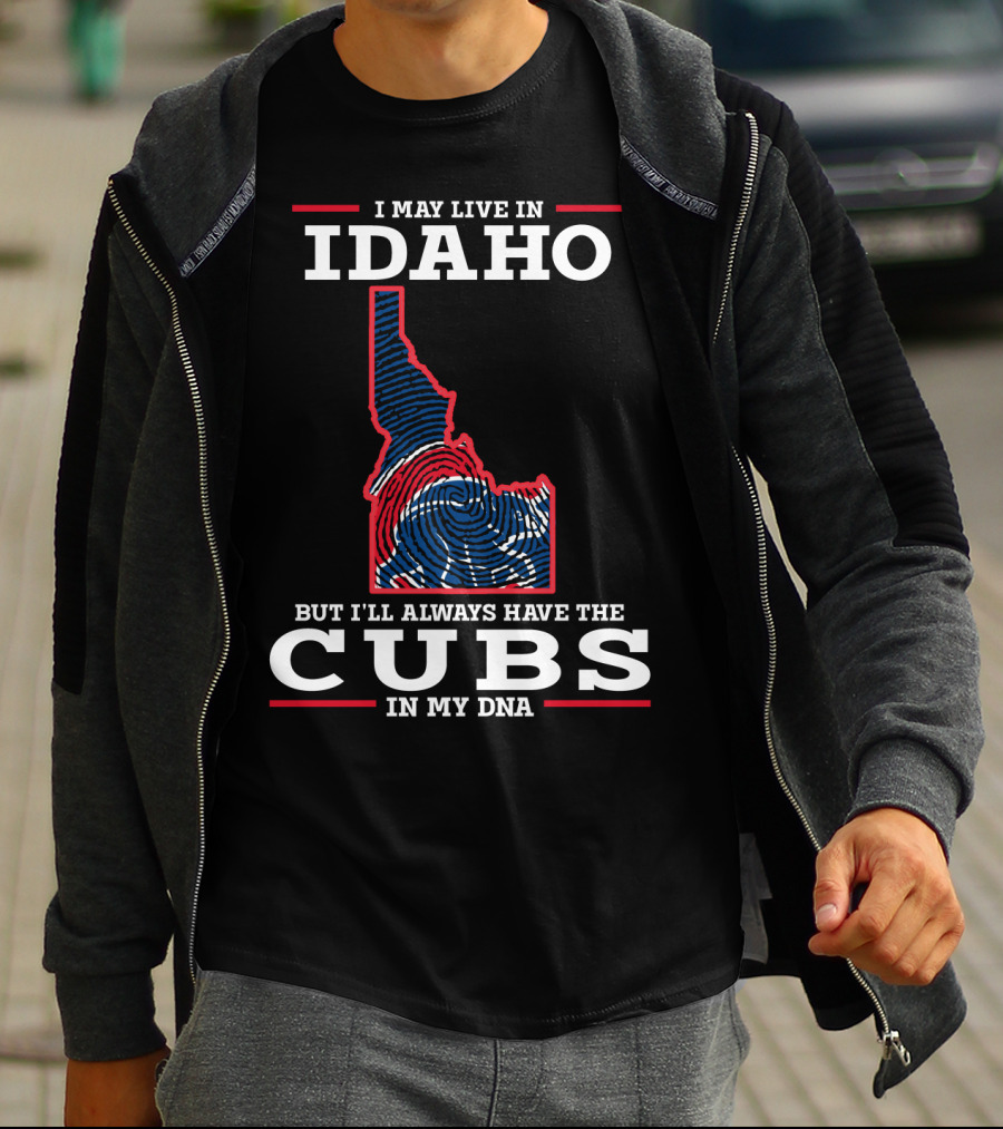 I MAY LIVE IN IDAHO BUT I'LL ALWAYS HAVE THE CUBS IN MY DNA T-Shirt