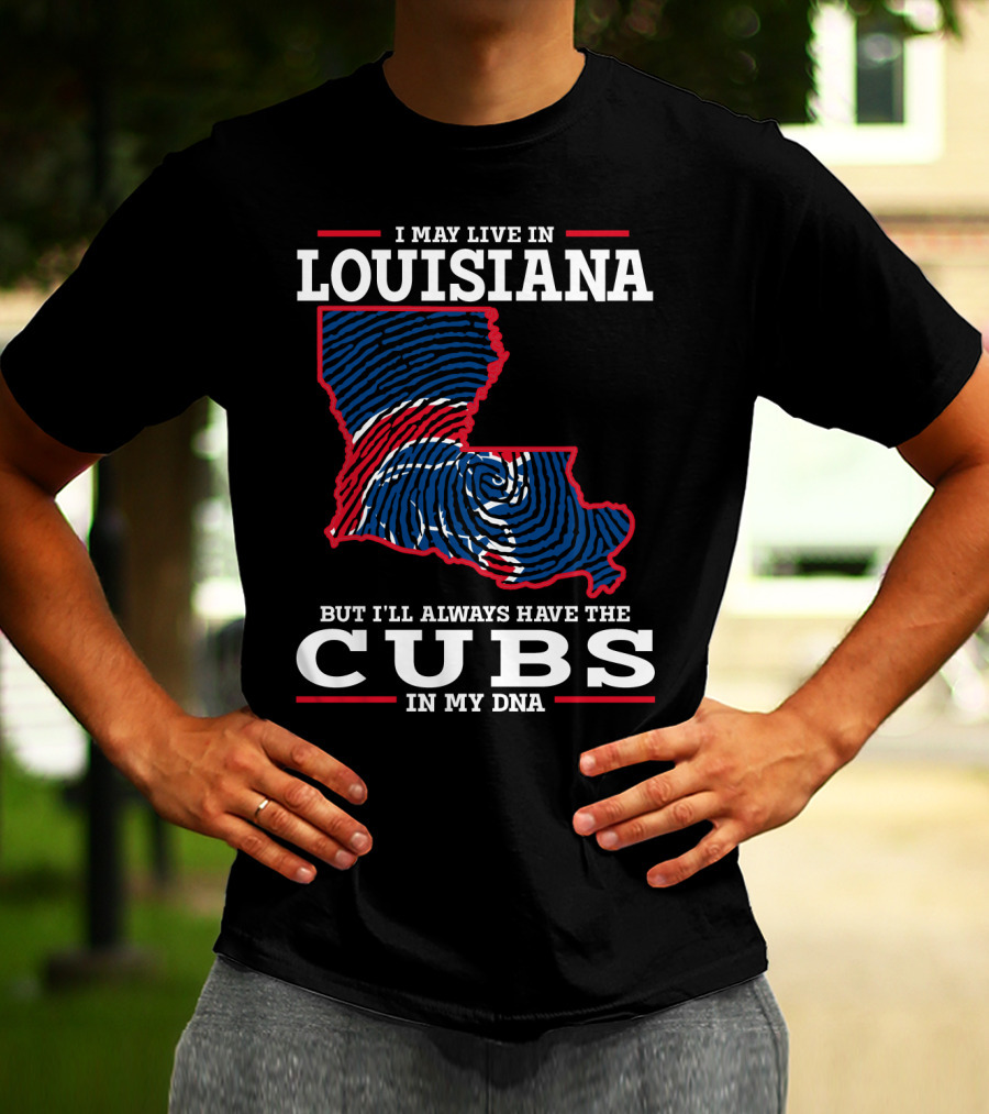 I May Live In Louisiana But I'll Always Have The Cubs In My DNA T-Shirt
