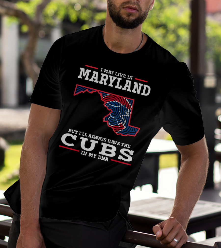I May Live In Maryland But I'll Always Have The Cubs In My DNA T-Shirt