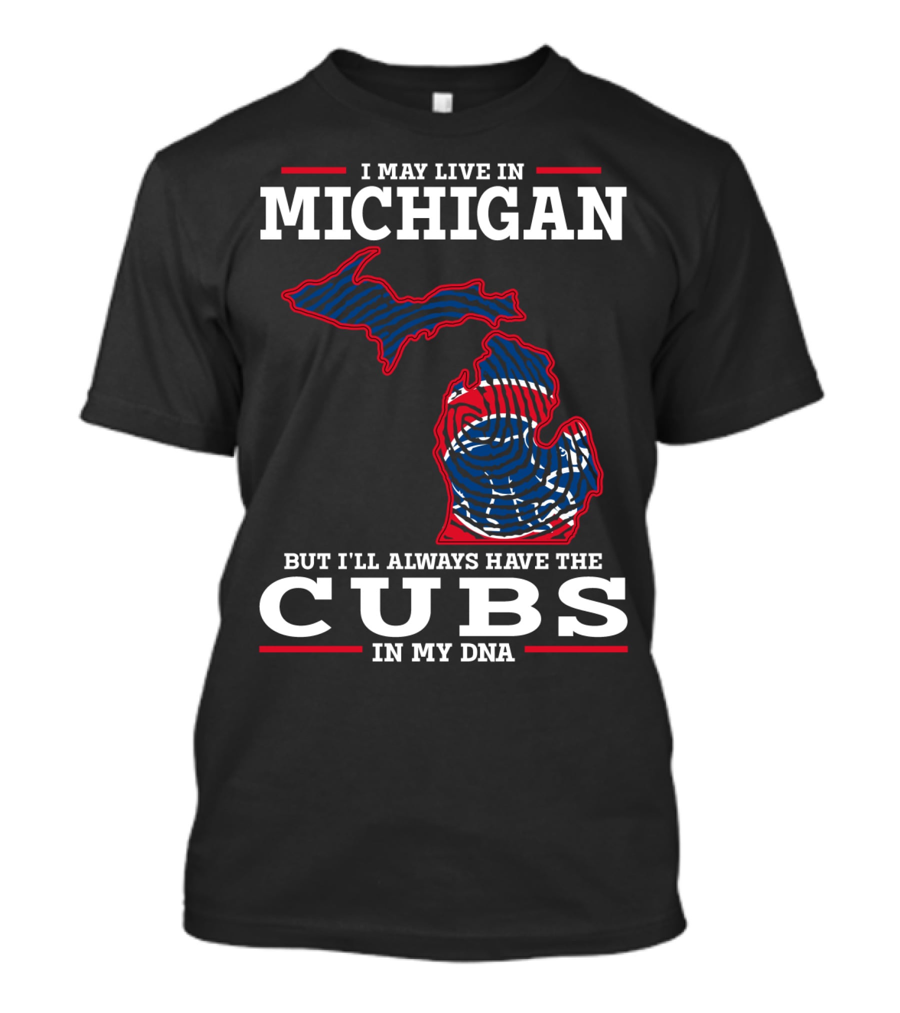 I May Live In Michigan But I'll Always Have The Cubs In My DNA T-Shirt