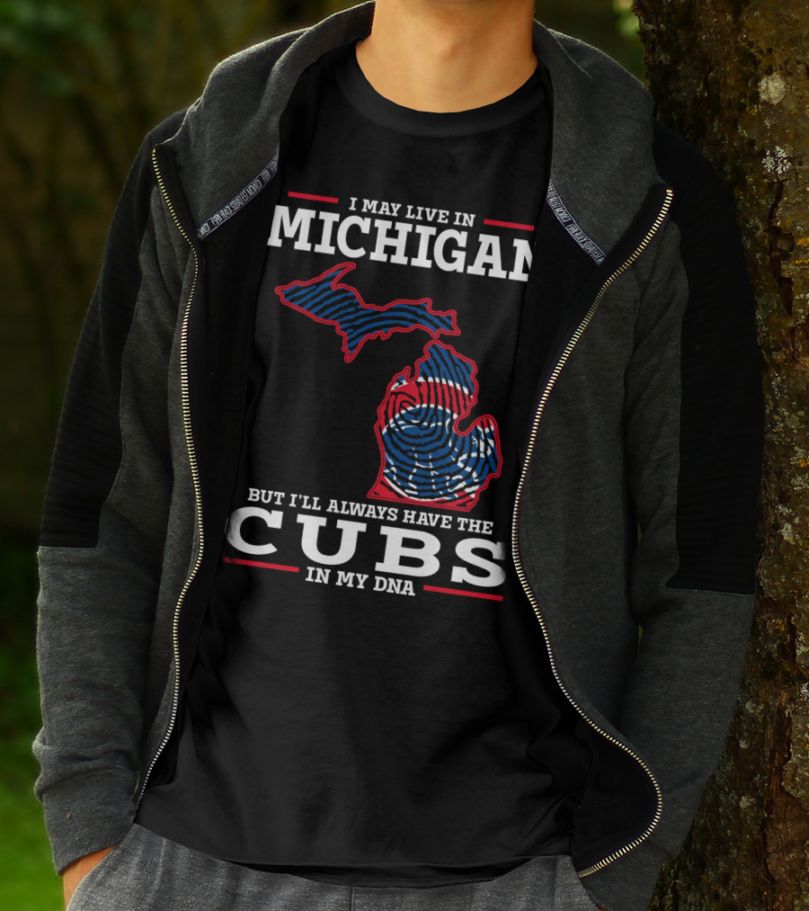 I May Live In Michigan But I'll Always Have The Cubs In My DNA T-Shirt