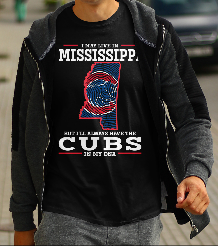 I MAY LIVE IN MISSISSIPPI BUT I'LL ALWAYS HAVE THE CUBS IN MY DNA T-Shirt