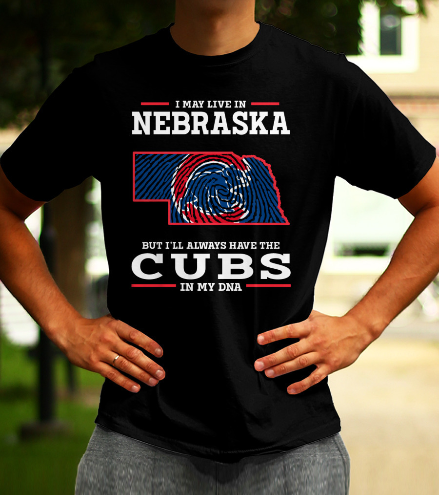 I May Live In Nebraska But I'll Always Have The Cubs In My DNA T-Shirt