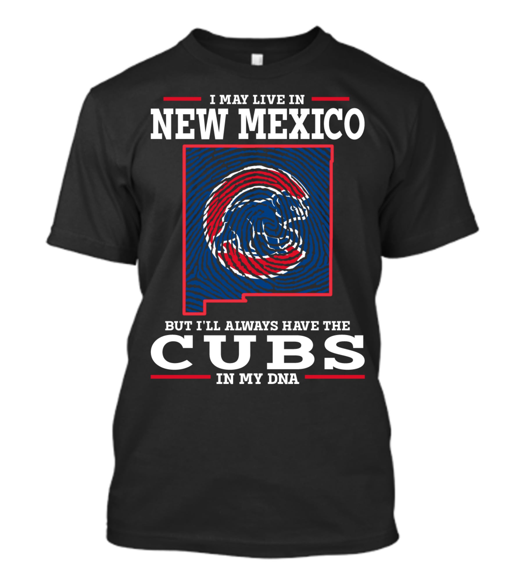 I MAY LIVE IN NEW MEXICO BUT I'LL ALWAYS HAVE THE CUBS IN MY DNA T-Shirt