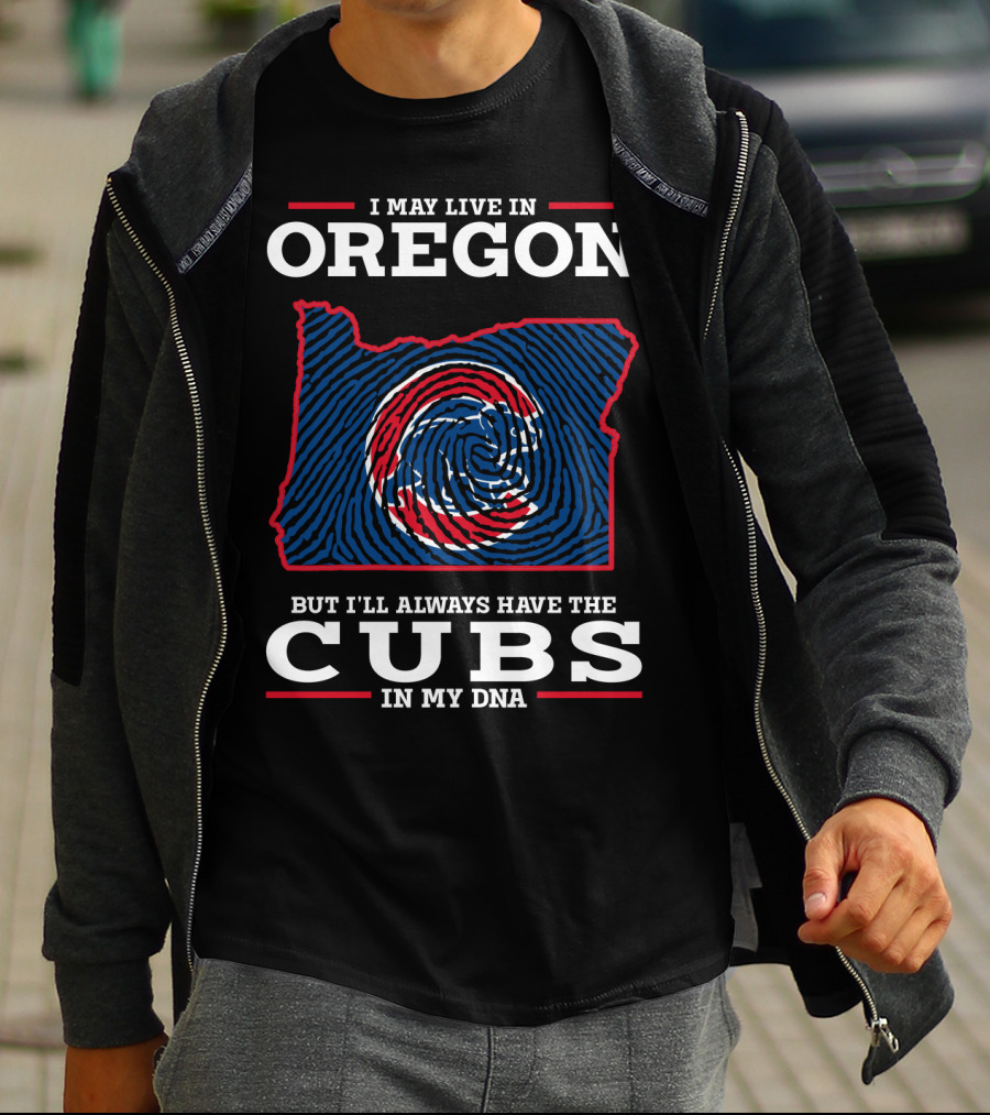 I May Live In Oregon But I'll Always Have The Cubs In My DNA T-Shirt
