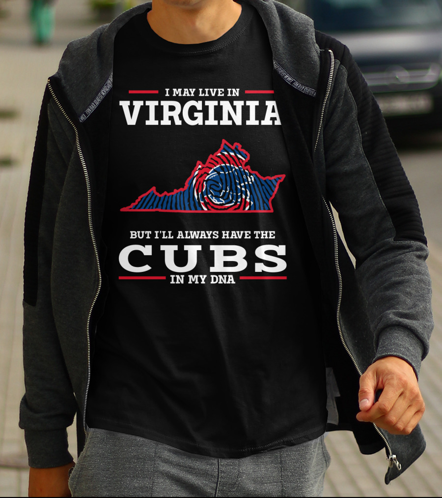 I MAY LIVE IN VIRGINIA BUT I'LL ALWAYS HAVE THE CUBS IN MY DNA T-Shirt