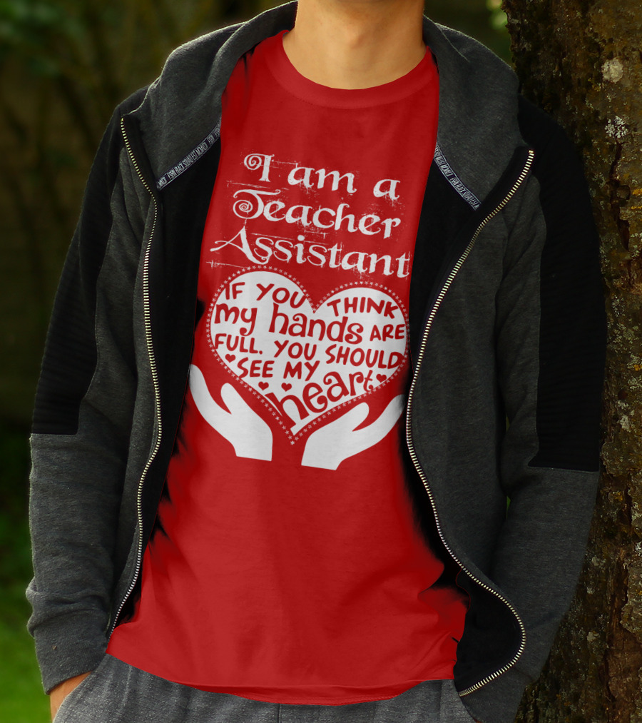 I Am A Teacher Assistant If You Think My Hands Are Full You Should See My Heart Red Heart Hands T-Shirt