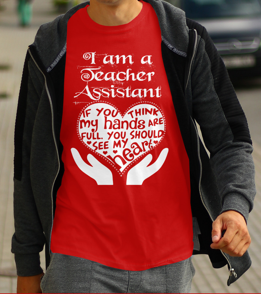 I Am A Teacher Assistant If You Think My Hands Are Full You Should See My Heart Red Heart Hands T-Shirt