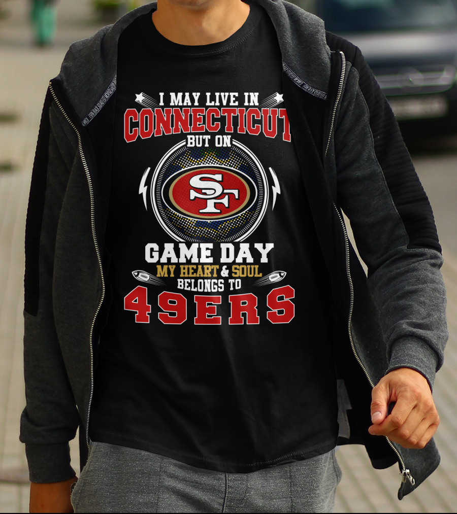 I May Live In Connecticut But On Game Day My Heart And Soul Belongs To 49ers T-Shirt