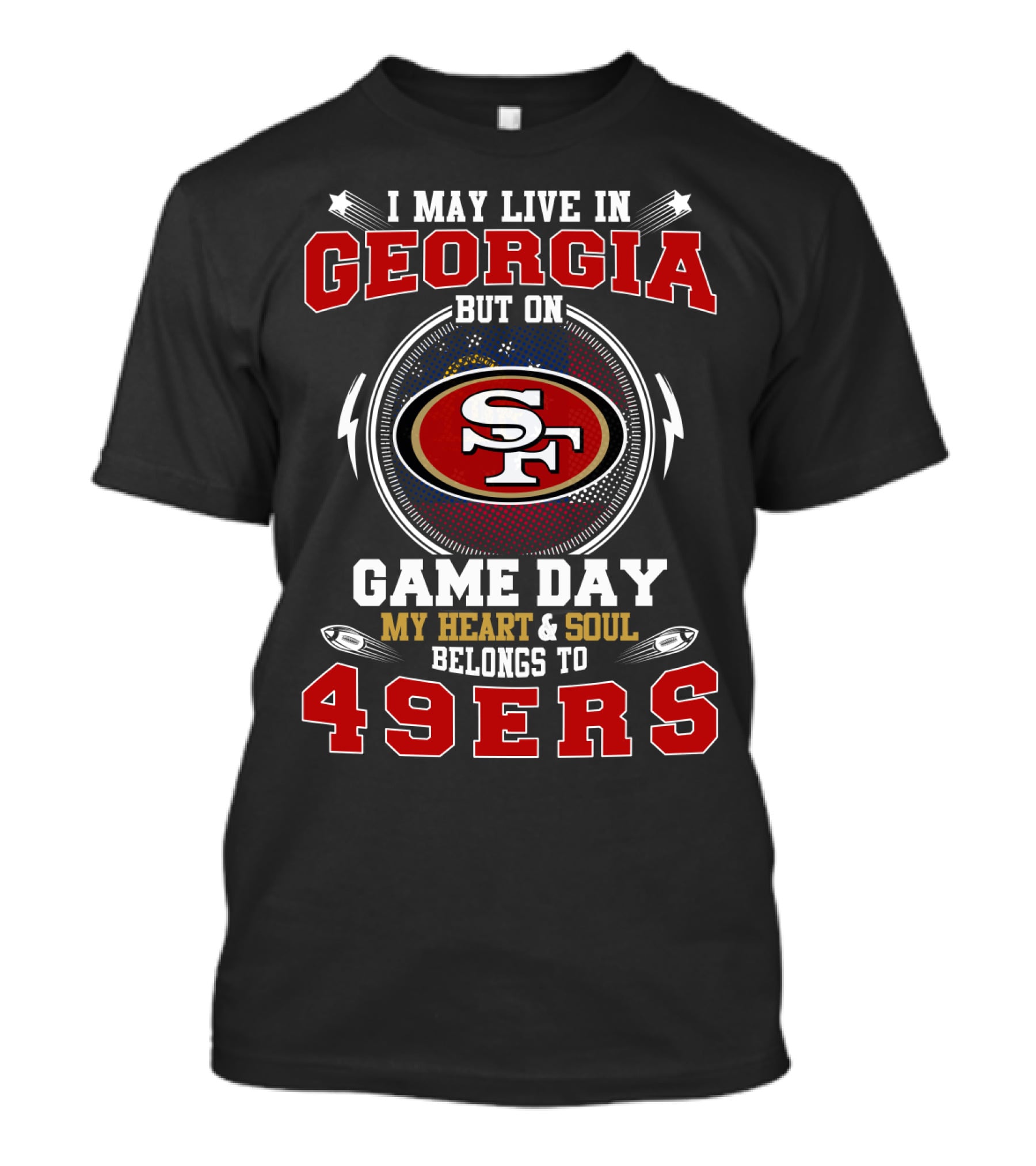 I May Live In Georgia But On Game Day My Heart And Soul Belongs To 49ers T-Shirt