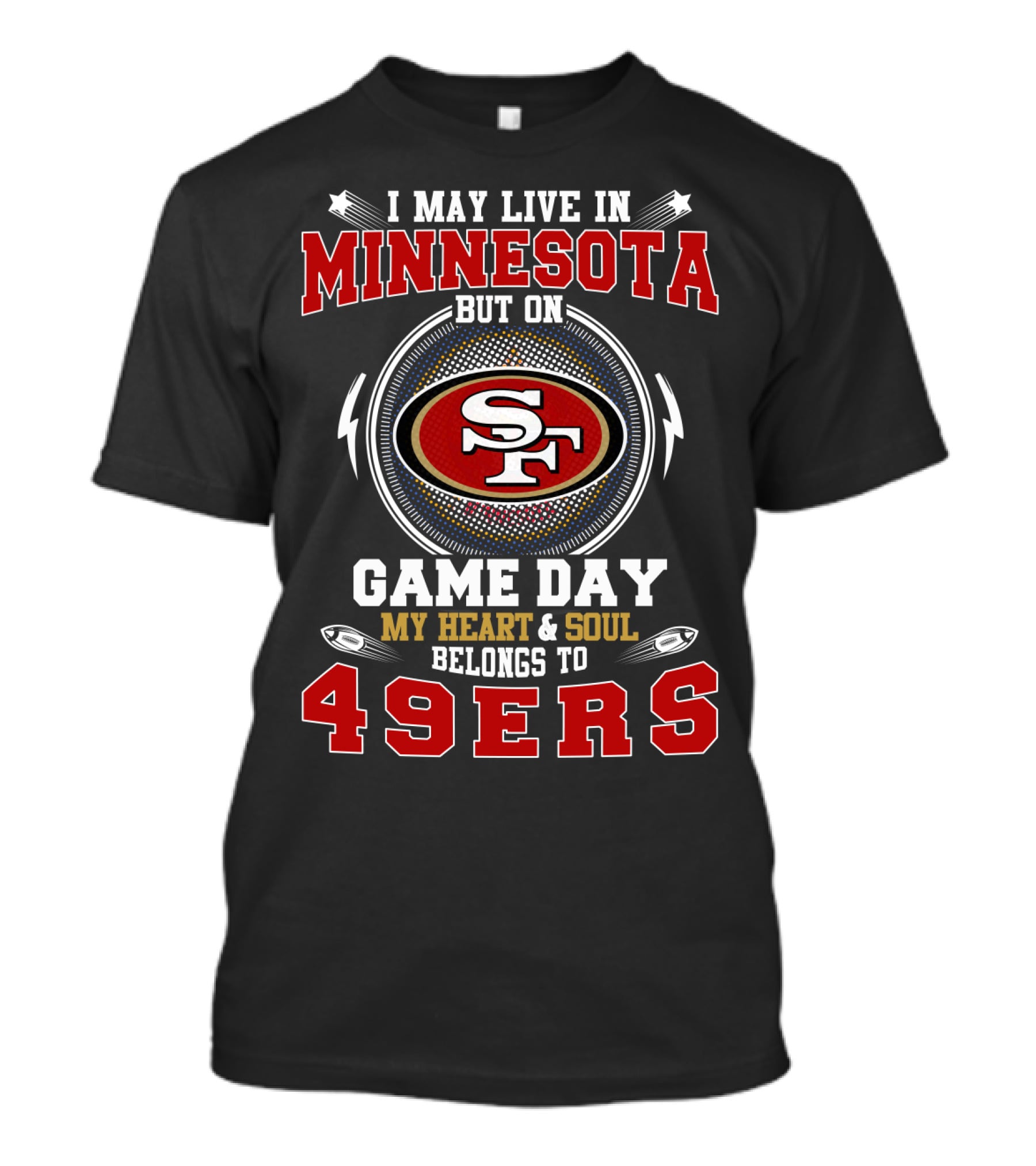 I MAY LIVE IN MINNESOTA BUT ON GAME DAY MY HEART And SOUL BELONGS TO 49ERS T-Shirt