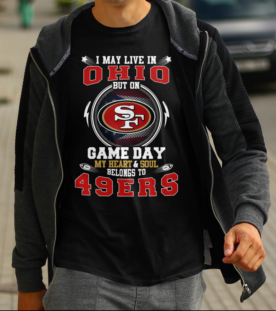 I May Live In Ohio But On Game Day My Heart And Soul Belongs To 49ers T-Shirt