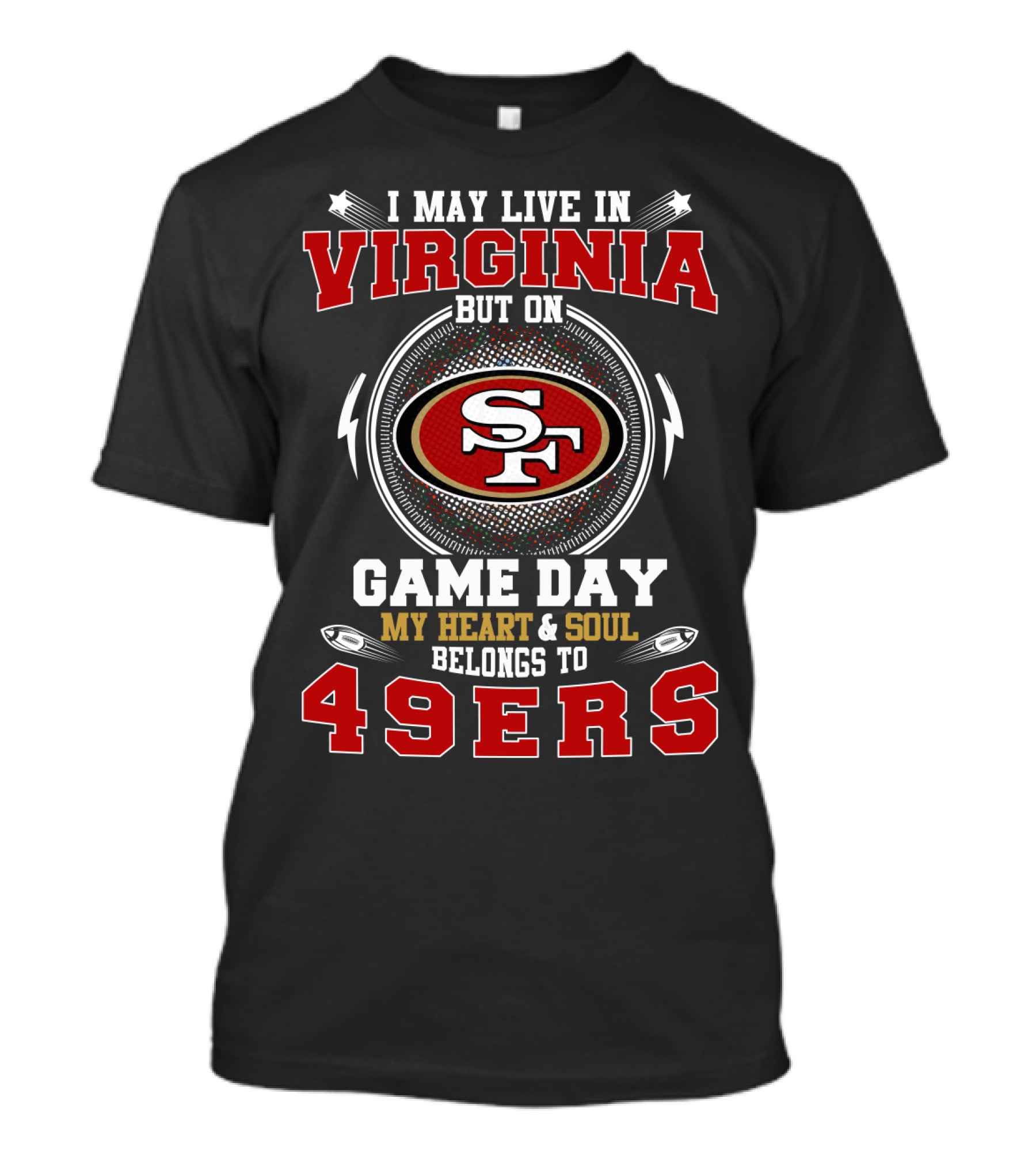 I MAY LIVE IN VIRGINIA BUT ON GAME DAY MY HEART And SOUL BELONGS TO 49ERS SF T-Shirt
