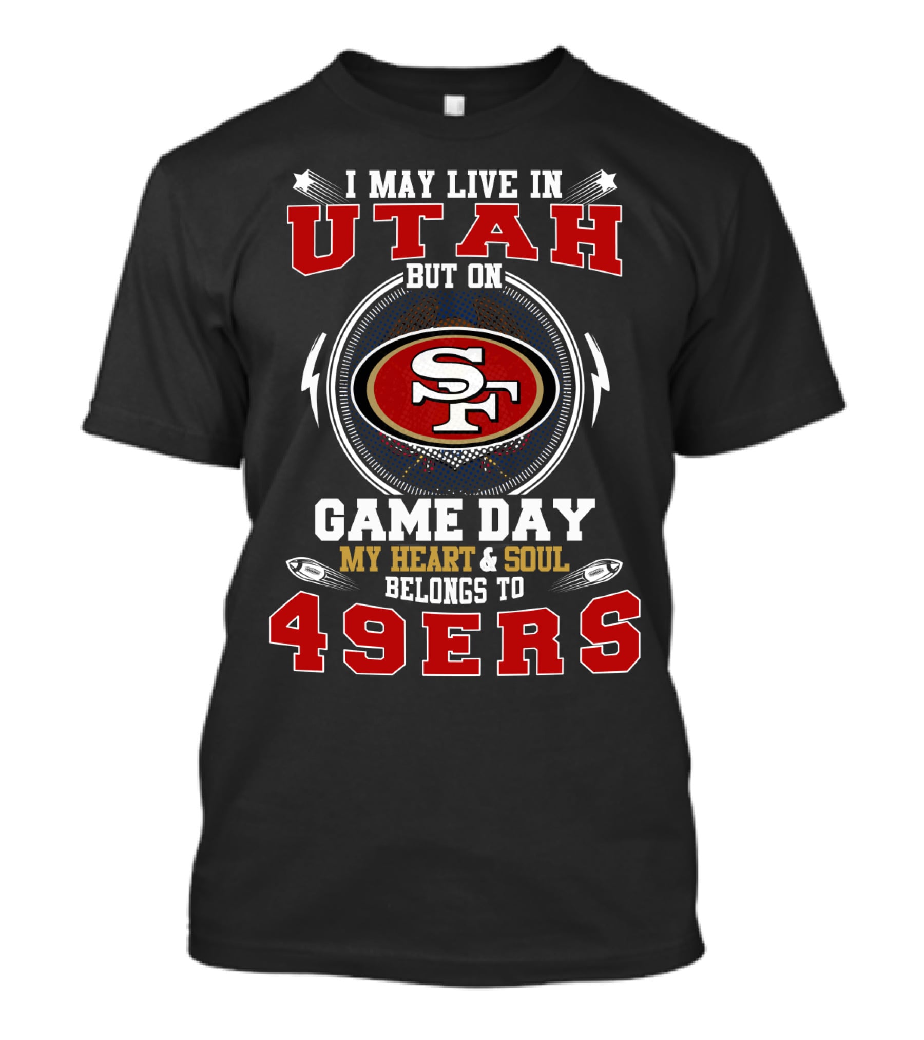 I May Live In Utah But On Game Day My Heart And Soul Belongs To 49ers T-Shirt