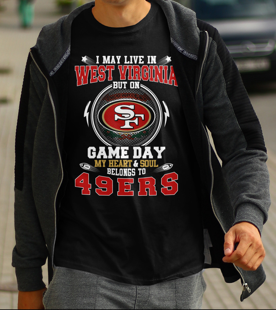 I May Live In West Virginia But On Game Day My Heart And Soul Belongs To 49ers T-Shirt
