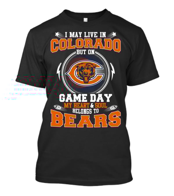I May Live In Colorado But On Game Day My Heart And Soul Belongs To Bears T-Shirt