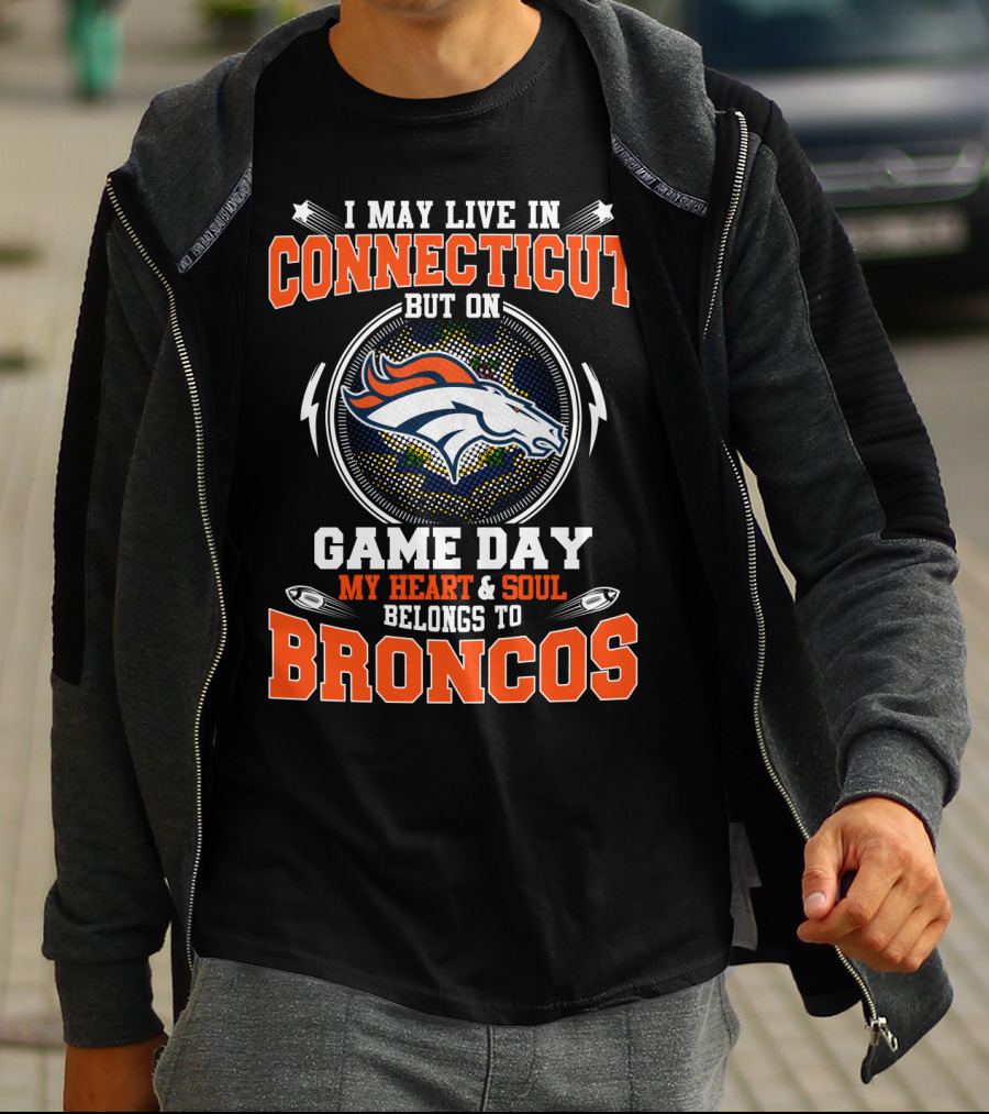 I MAY LIVE IN CONNECTICUT BUT ON GAME DAY MY HEART And SOUL BELONGS TO BRONCOS T-Shirt