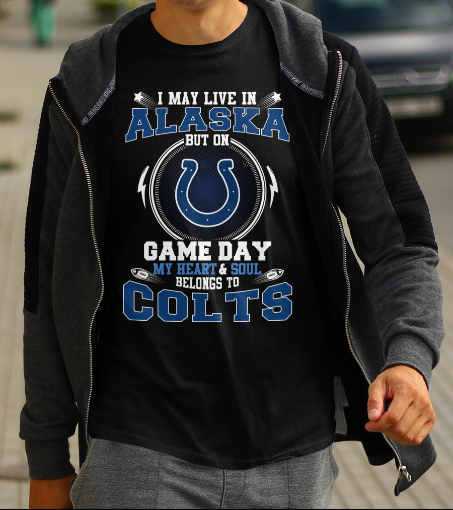 I May Live In Alaska But On Game Day My Heart And Soul Belongs To Colts T-Shirt